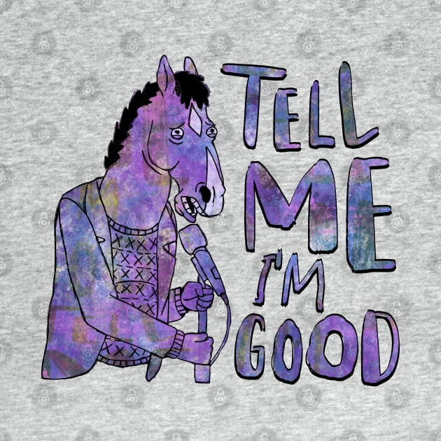 Tell Me I'm Good by InsomniackDesigns